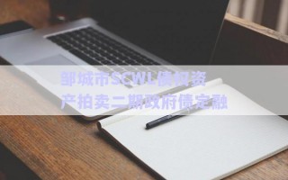 鄒城市SCWL債權資產拍賣二期政府債定融 鄒城市SCWL債權資產拍賣二期政府債定融