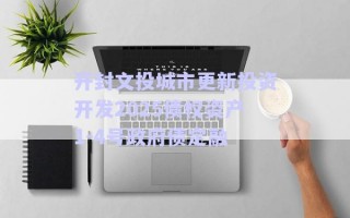 開封文投城市更新投資開發(fā)2025債權(quán)資產(chǎn)1-4號政府債定融 開封文投城市更新投資開發(fā)2025債權(quán)資產(chǎn)1-4號政府債定融