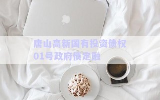 唐山高新國有投資債權(quán)01號(hào)政府債定融 唐山高新國有投資債權(quán)01號(hào)政府債定融