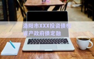 洛陽市XXX投資債權資產(chǎn)政府債定融 洛陽市XXX投資債權資產(chǎn)政府債定融