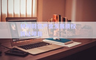林州財(cái)信產(chǎn)業(yè)發(fā)展債權(quán)轉(zhuǎn)讓項(xiàng)目 林州財(cái)信產(chǎn)業(yè)發(fā)展債權(quán)轉(zhuǎn)讓項(xiàng)目