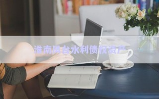 淮南鳳臺水利債權(quán)資產(chǎn)