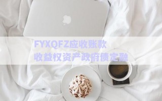 FYXQFZ應收賬款收益權資產政府債定融 FYXQFZ應收賬款收益權資產政府債定融