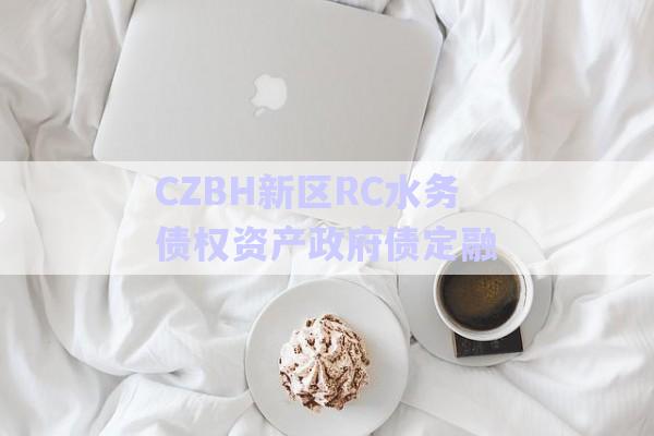 CZBH新區(qū)RC水務債權資產政府債定融-第1張圖片-政信固收網