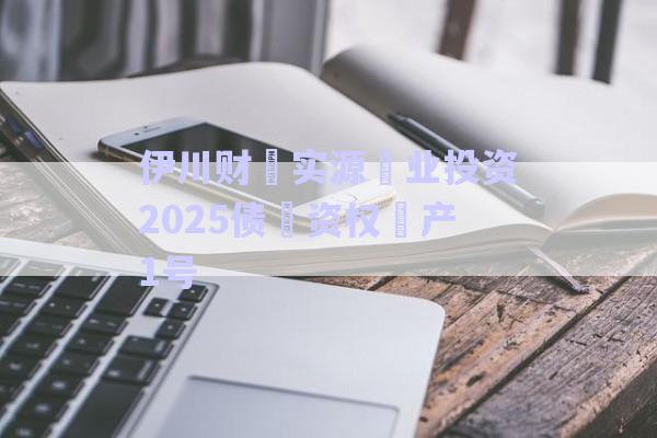 伊川財?實源?業(yè)投資2025債?資權?產(chǎn)1號-第1張圖片-政信固收網(wǎng)