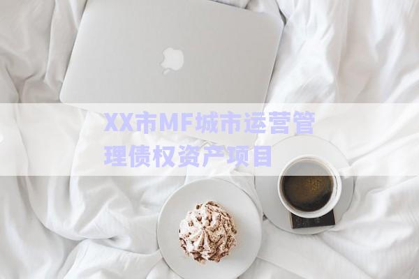 XX市MF城市運(yùn)營(yíng)管理債權(quán)資產(chǎn)項(xiàng)目-第1張圖片-政信固收網(wǎng)