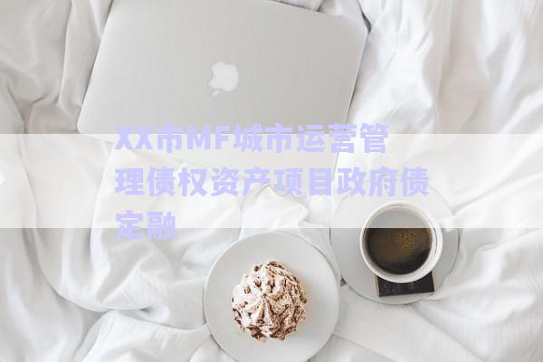 XX市MF城市運(yùn)營(yíng)管理債權(quán)資產(chǎn)項(xiàng)目政府債定融-第1張圖片-政信固收網(wǎng)