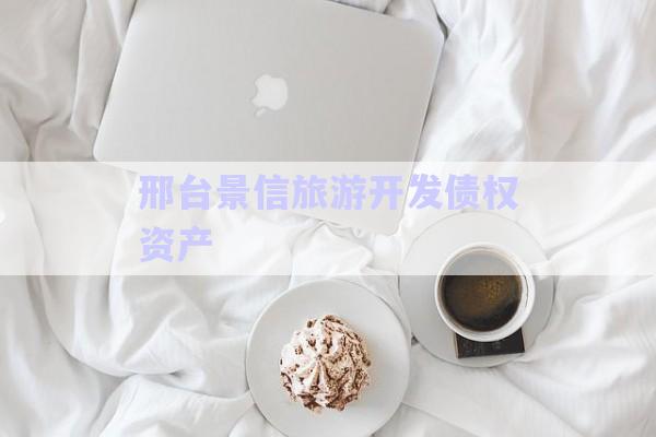 邢臺景信旅游開發(fā)債權(quán)資產(chǎn)-第1張圖片-政信固收網(wǎng)
