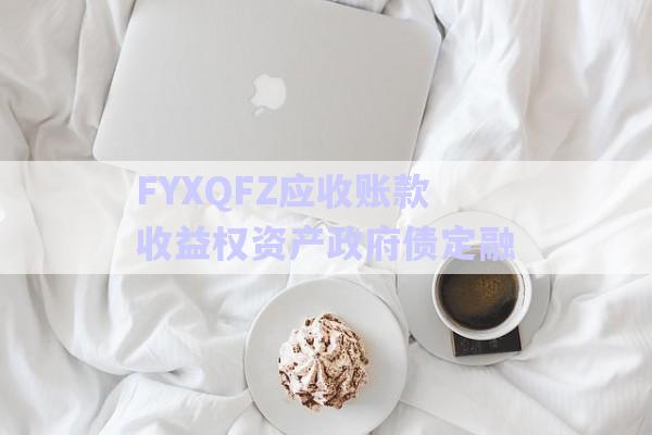 FYXQFZ應(yīng)收賬款收益權(quán)資產(chǎn)政府債定融-第1張圖片-政信固收網(wǎng) FYXQFZ應(yīng)收賬款收益權(quán)資產(chǎn)政府債定融-第1張圖片-政信固收網(wǎng)