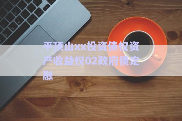 平頂山xx投資債權(quán)資產(chǎn)收益權(quán)02政府債定融-第1張圖片-政信固收網(wǎng) 平頂山xx投資債權(quán)資產(chǎn)收益權(quán)02政府債定融-第1張圖片-政信固收網(wǎng)