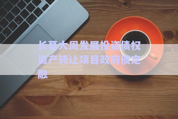 長葛大周發(fā)展投資債權(quán)資產(chǎn)轉(zhuǎn)讓項(xiàng)目政府債定融-第1張圖片-政信固收網(wǎng) 長葛大周發(fā)展投資債權(quán)資產(chǎn)轉(zhuǎn)讓項(xiàng)目政府債定融-第1張圖片-政信固收網(wǎng)