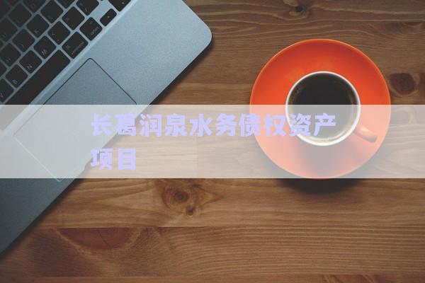長(zhǎng)葛潤(rùn)泉水務(wù)債權(quán)資產(chǎn)項(xiàng)目-第1張圖片-政信固收網(wǎng) 長(zhǎng)葛潤(rùn)泉水務(wù)債權(quán)資產(chǎn)項(xiàng)目-第1張圖片-政信固收網(wǎng)